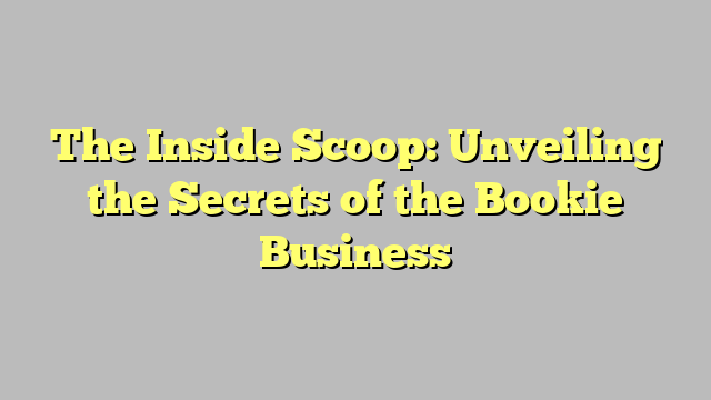 The Inside Scoop Unveiling The Secrets Of The Bookie Business