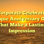 A Corporate Celebration: Unique Anniversary Gifts That Make a Lasting Impression