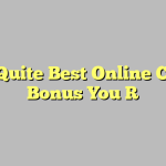 Find Quite Best Online Casino Bonus You R