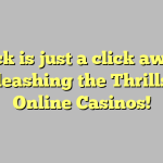 Luck is just a click away: Unleashing the Thrills of Online Casinos!