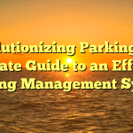 Revolutionizing Parking: The Ultimate Guide to an Efficient Parking Management System