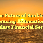 The Future of Banking: Embracing Automation for Seamless Financial Services