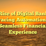 The Rise of Digital Banking: Embracing Automation for a Seamless Financial Experience