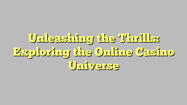 Unleashing the Thrills: Exploring the Online Casino Universe