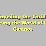 Unveiling the Thrills: Exploring the World of Online Casinos