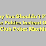 Why You Shouldn’t Play Online Pokies Instead Of Pub Or Club Poker Machines