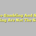 Casino Gambling And Sports Betting Are Not The Same