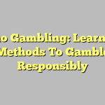 Casino Gambling: Learn Easy Methods To Gamble Responsibly