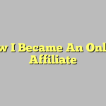 How I Became An Online Affiliate