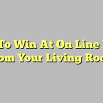 How To Win At On Line Poker From Your Living Room