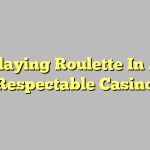 Playing Roulette In A Respectable Casino