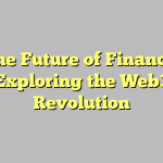 The Future of Finance: Exploring the Web3 Revolution
