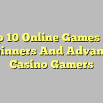 Top 10 Online Games For Beginners And Advanced Casino Gamers