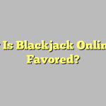 Why Is Blackjack Online So Favored?