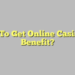 How To Get Online Casino To Benefit?