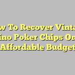 How To Recover Vintage Casino Poker Chips On An Affordable Budget