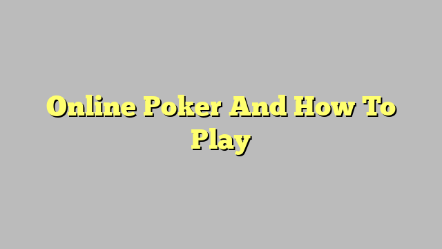 Online Poker And How To Play