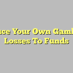 Reduce Your Own Gambling Losses To Funds