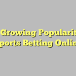 The Growing Popularity Of Sports Betting Online