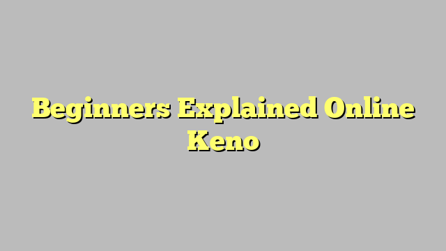 Beginners Explained Online Keno