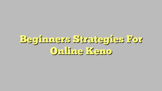 Beginners Strategies For Online Keno