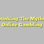 Debunking The Myths Of Online Gambling