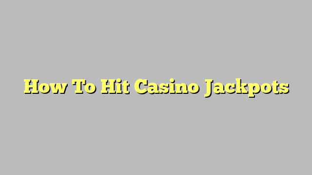 How To Hit Casino Jackpots