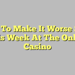 How To Make It Worse $500 This Week At The Online Casino
