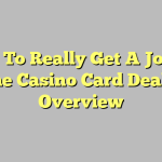 How To Really Get A Job As The Casino Card Dealer Overview