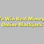 How To Win Real Money From Online Blackjack
