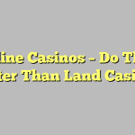 Online Casinos – Do They Better Than Land Casinos