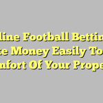Online Football Betting – Make Money Easily To The Comfort Of Your Property
