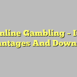 Online Gambling – Its Advantages And Downsides
