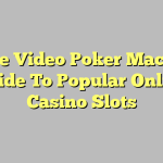 Online Video Poker Machines Guide To Popular Online Casino Slots