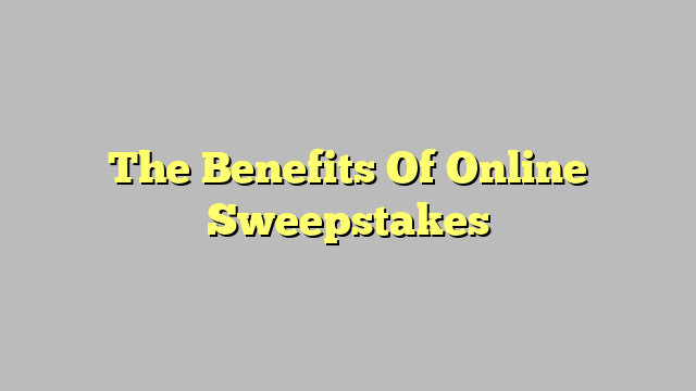 The Benefits Of Online Sweepstakes