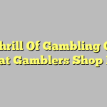 The Thrill Of Gambling Online That Gamblers Shop For