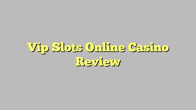 Vip Slots Online Casino Review