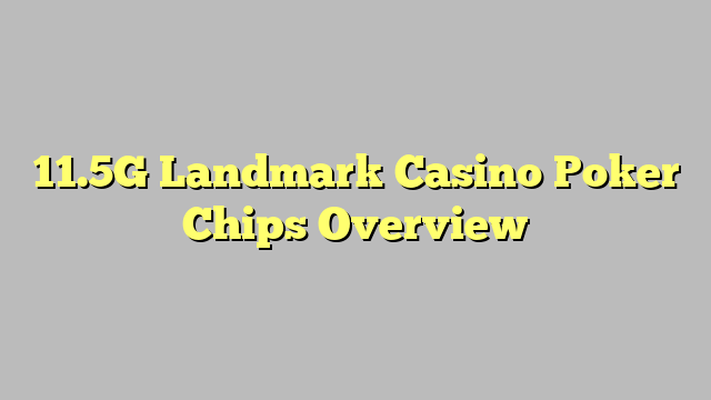 11.5G Landmark Casino Poker Chips Overview