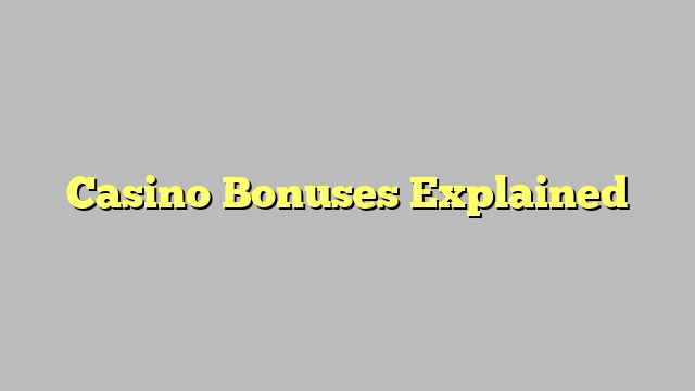 Casino Bonuses Explained