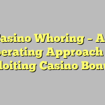 Casino Whoring – An Operating Approach To Exploiting Casino Bonuses