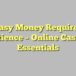 Easy Money Requires Patience – Online Casino Essentials