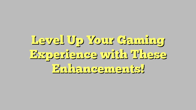 Level Up Your Gaming Experience with These Enhancements! - promguides.com