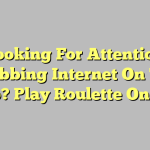 Looking For Attention Grabbing Internet On The Web? Play Roulette Online!