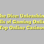 Roll the Dice: Unleashing the Thrills of Gaming Online at Top Online Casinos