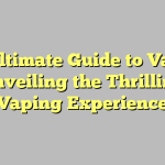 The Ultimate Guide to Vaping: Unveiling the Thrilling Vaping Experience