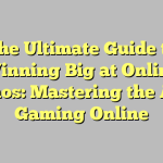 The Ultimate Guide to Winning Big at Online Casinos: Mastering the Art of Gaming Online