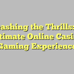 Unleashing the Thrills: The Ultimate Online Casino Gaming Experience