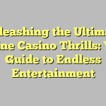 Unleashing the Ultimate Online Casino Thrills: Your Guide to Endless Entertainment