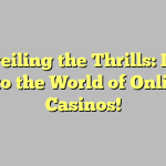 Unveiling the Thrills: Dive into the World of Online Casinos!
