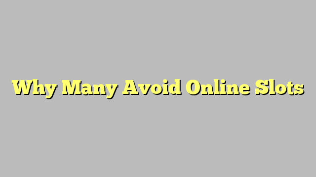 Why Many Avoid Online Slots